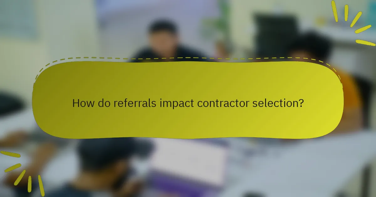 How do referrals impact contractor selection?