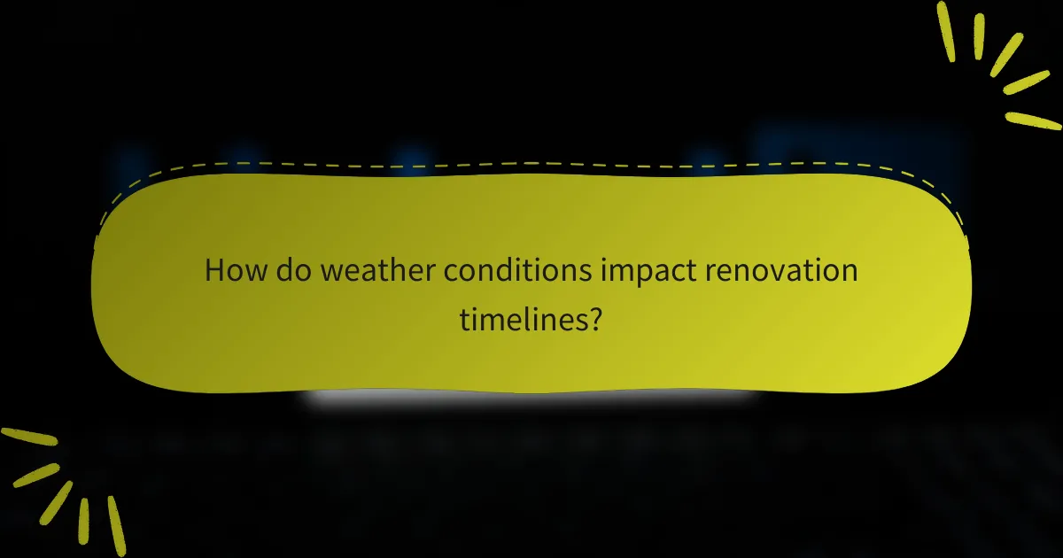 How do weather conditions impact renovation timelines?