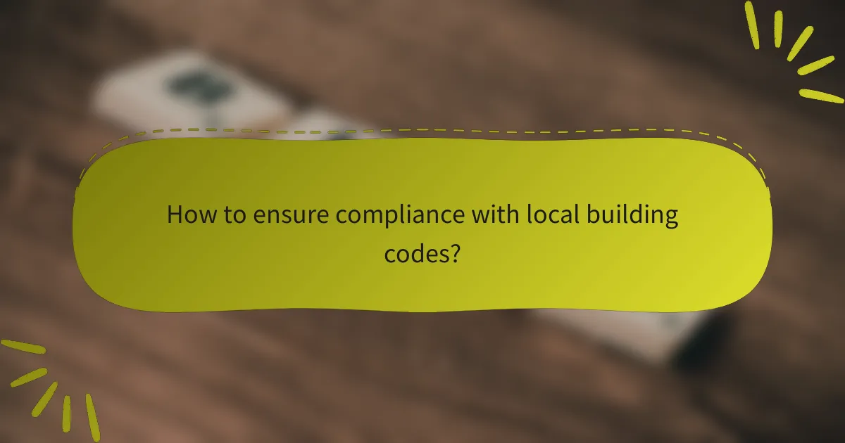 How to ensure compliance with local building codes?