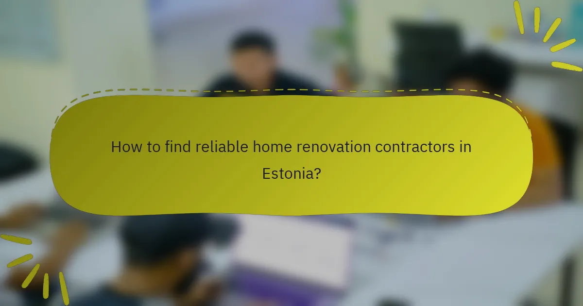 How to find reliable home renovation contractors in Estonia?