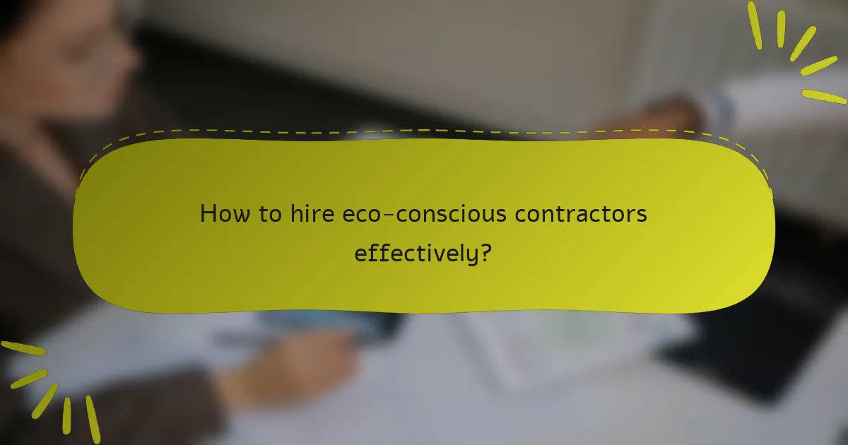 How to hire eco-conscious contractors effectively?