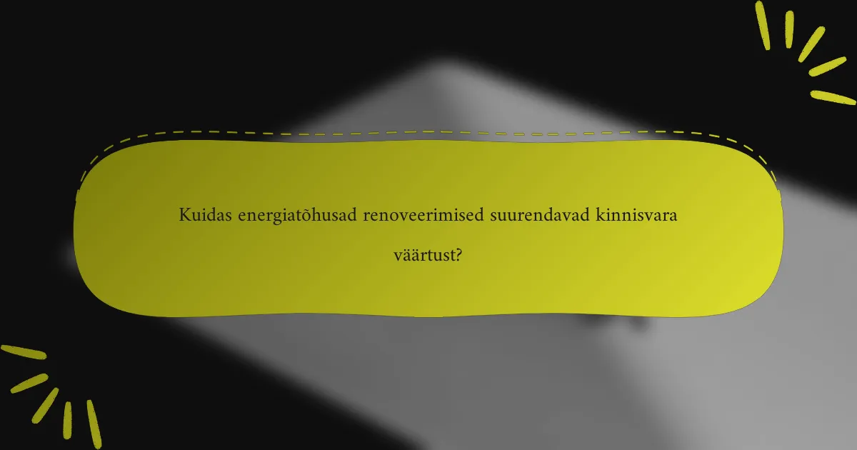 Kuidas energiatõhusad renoveerimised suurendavad kinnisvara väärtust?