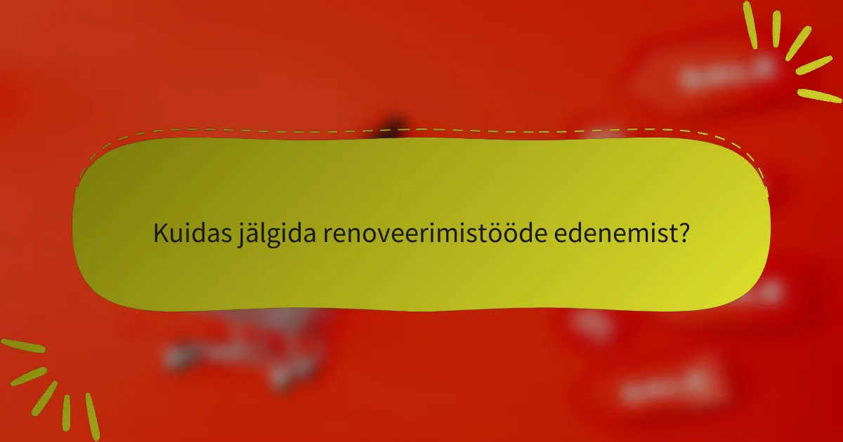 Kuidas jälgida renoveerimistööde edenemist?
