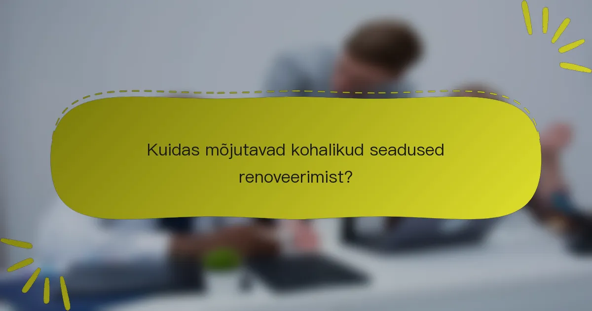 Kuidas mõjutavad kohalikud seadused renoveerimist?