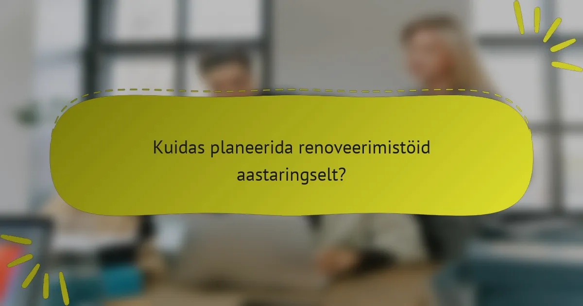 Kuidas planeerida renoveerimistöid aastaringselt?