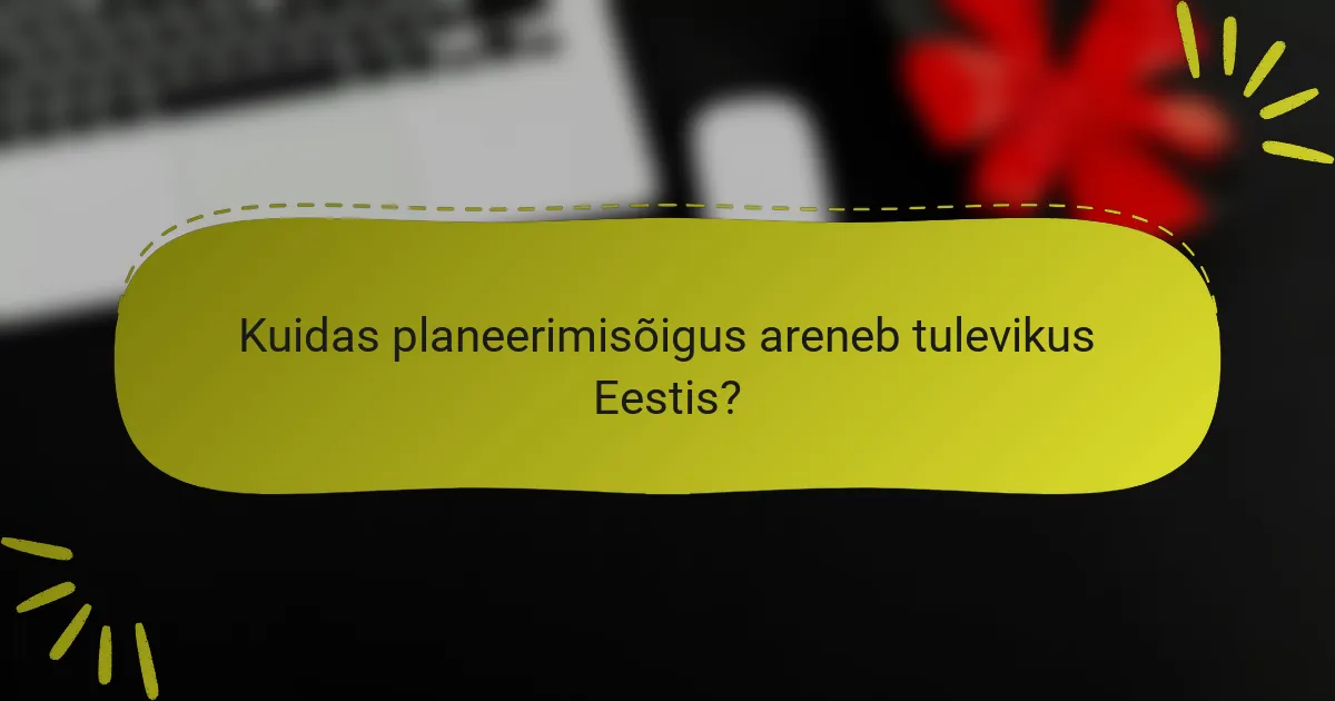 Kuidas planeerimisõigus areneb tulevikus Eestis?