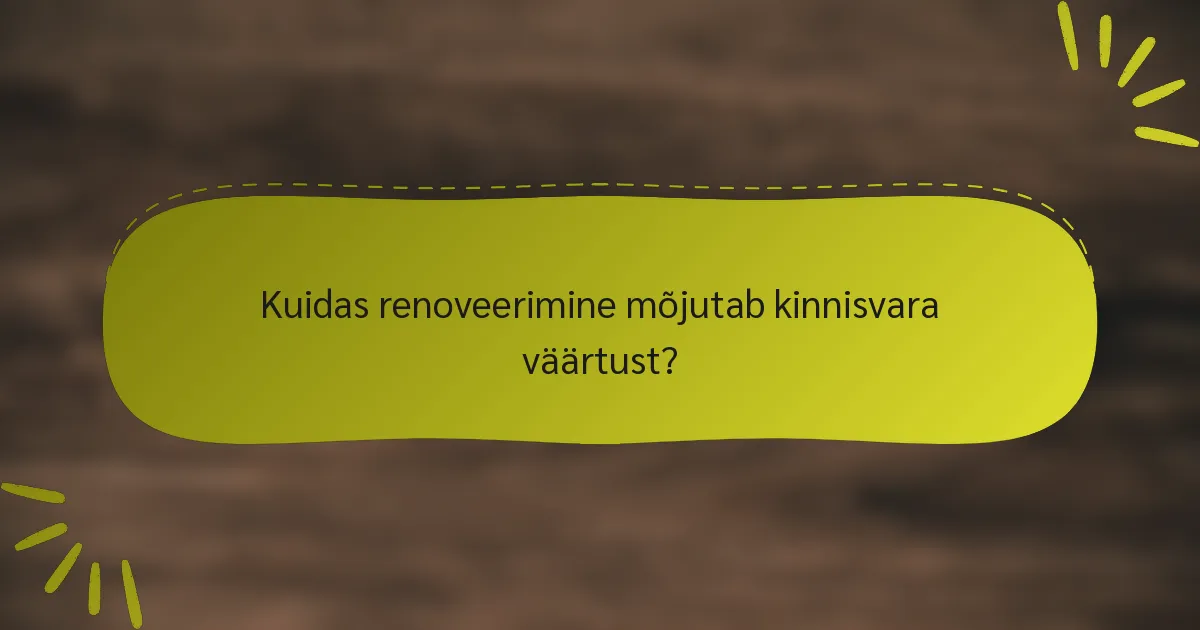 Kuidas renoveerimine mõjutab kinnisvara väärtust?