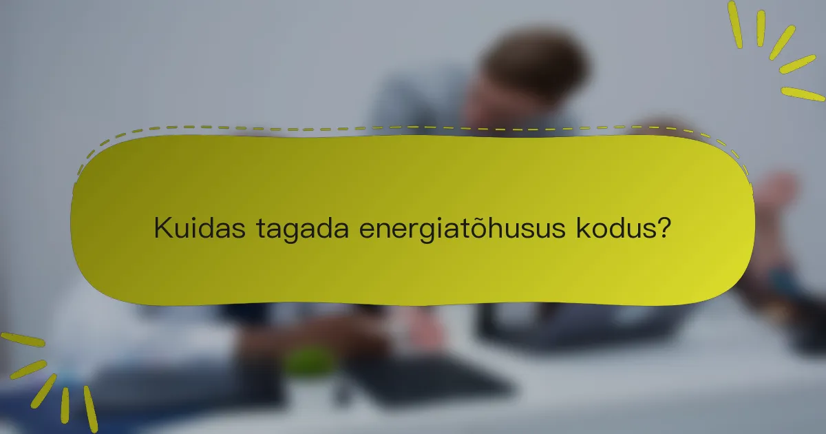 Kuidas tagada energiatõhusus kodus?