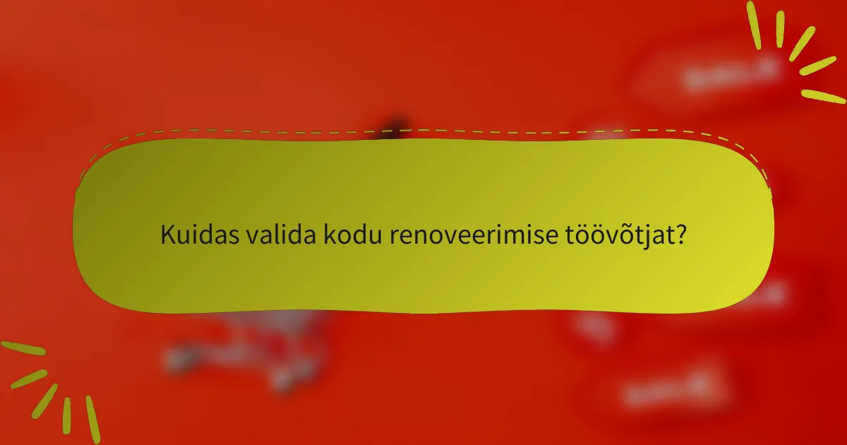 Kuidas valida kodu renoveerimise töövõtjat?