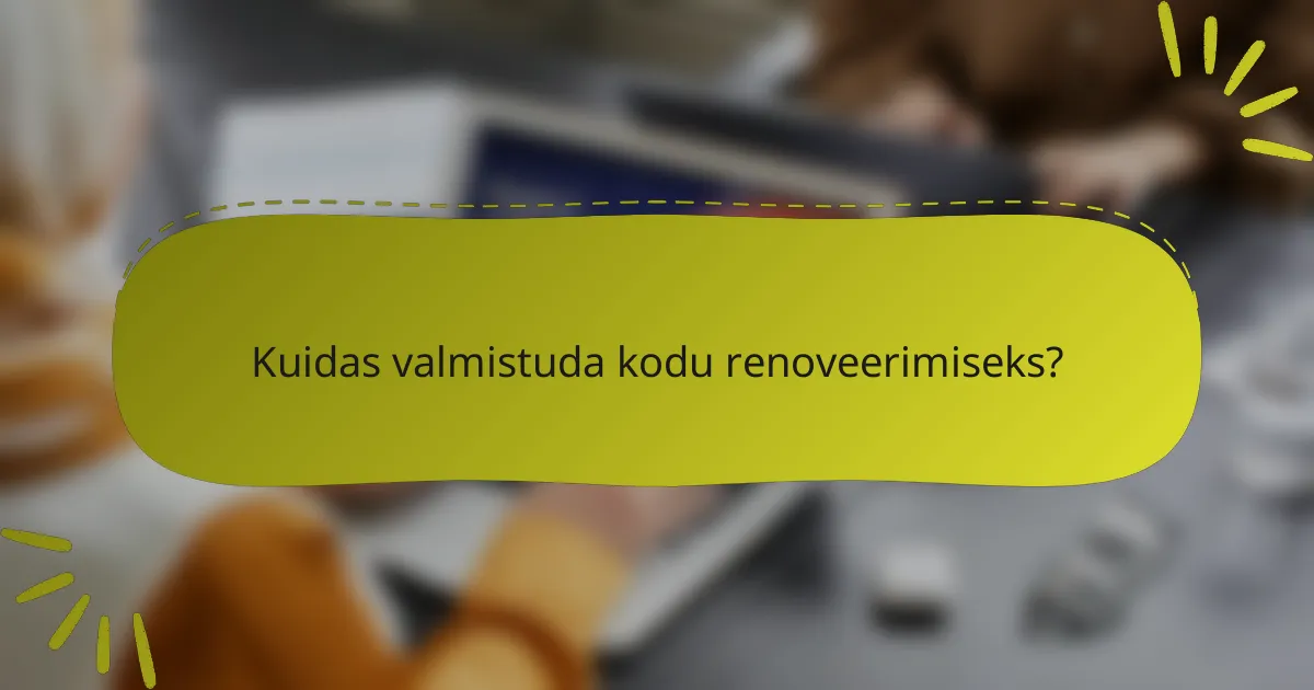 Kuidas valmistuda kodu renoveerimiseks?