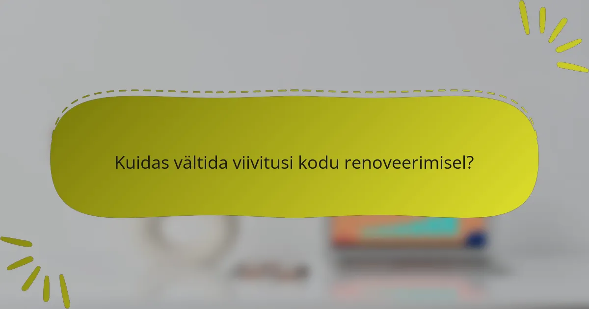 Kuidas vältida viivitusi kodu renoveerimisel?