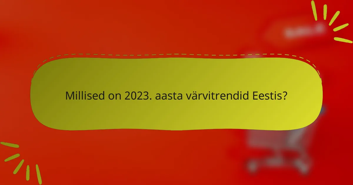 Millised on 2023. aasta värvitrendid Eestis?