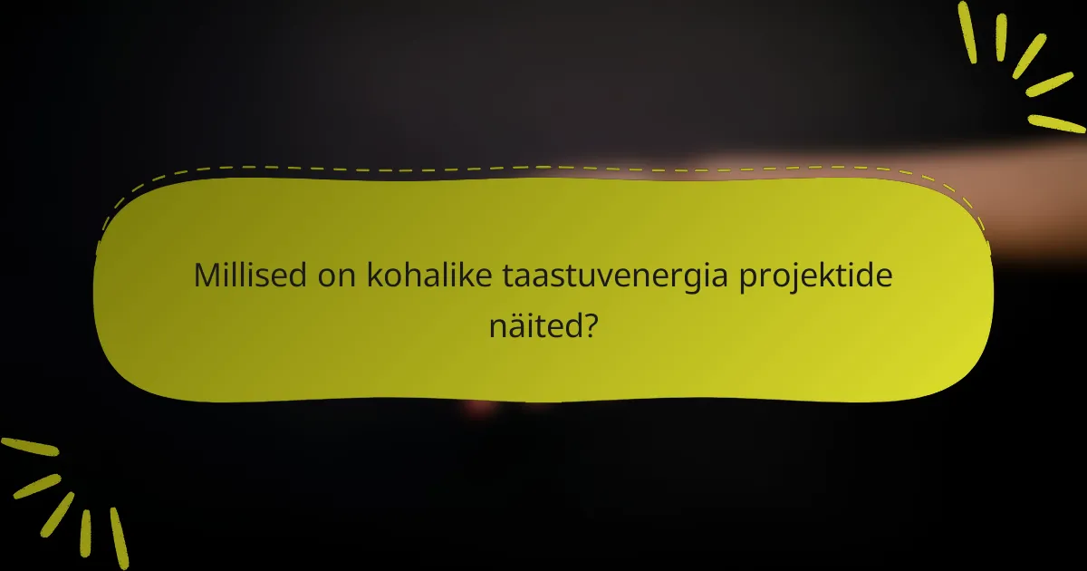 Millised on kohalike taastuvenergia projektide näited?