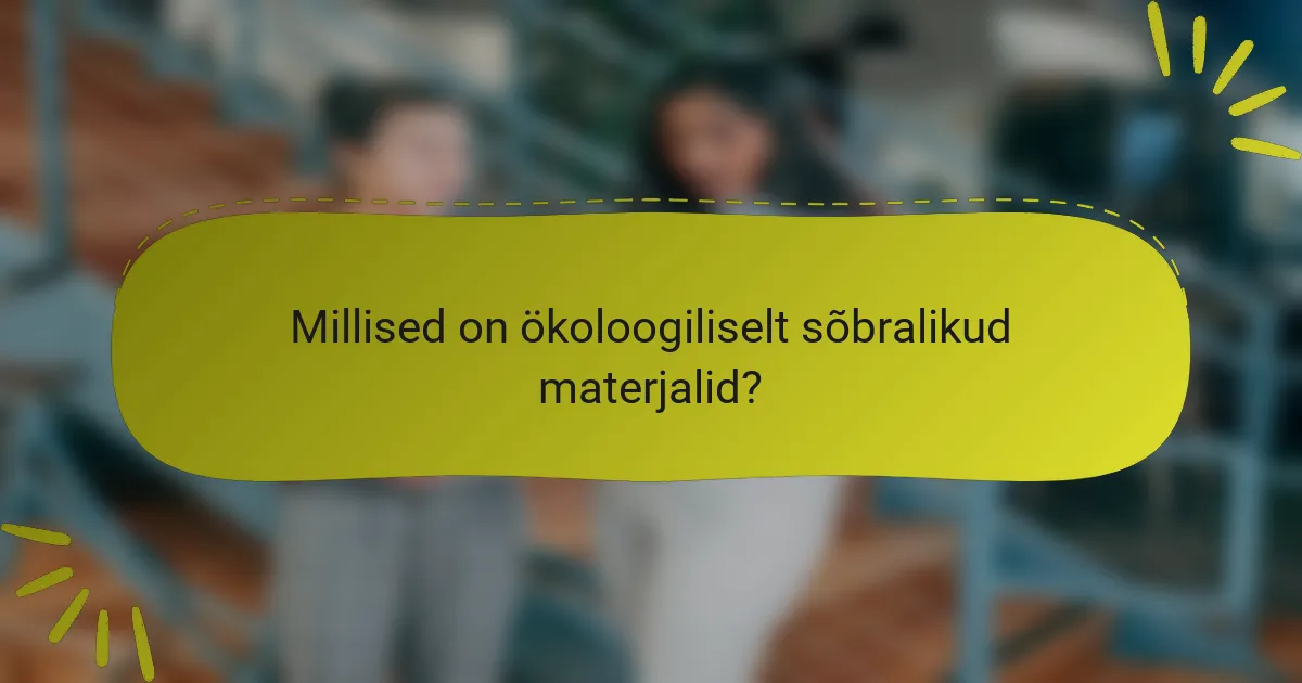 Millised on ökoloogiliselt sõbralikud materjalid?