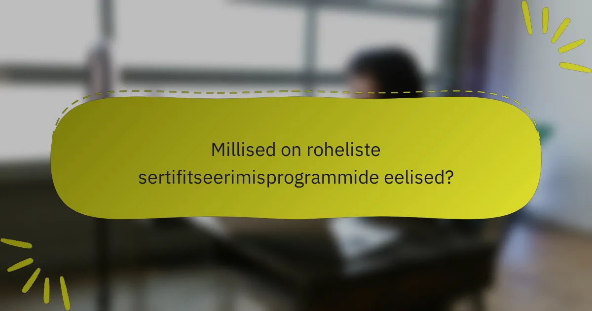 Millised on roheliste sertifitseerimisprogrammide eelised?