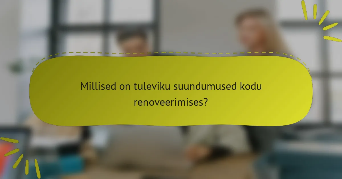 Millised on tuleviku suundumused kodu renoveerimises?