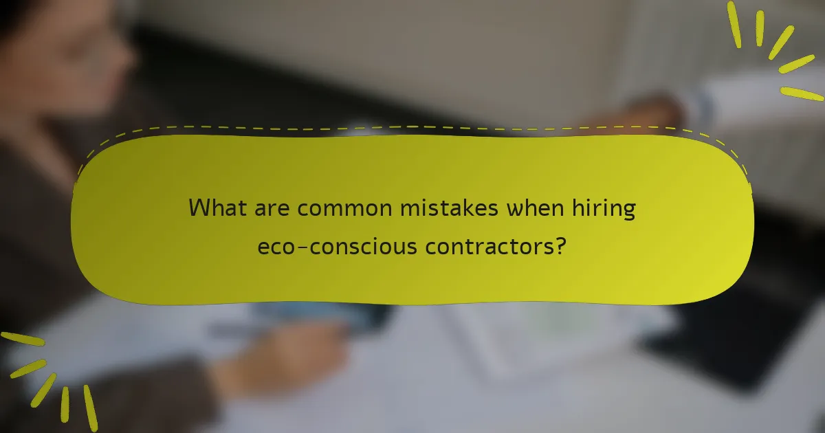 What are common mistakes when hiring eco-conscious contractors?