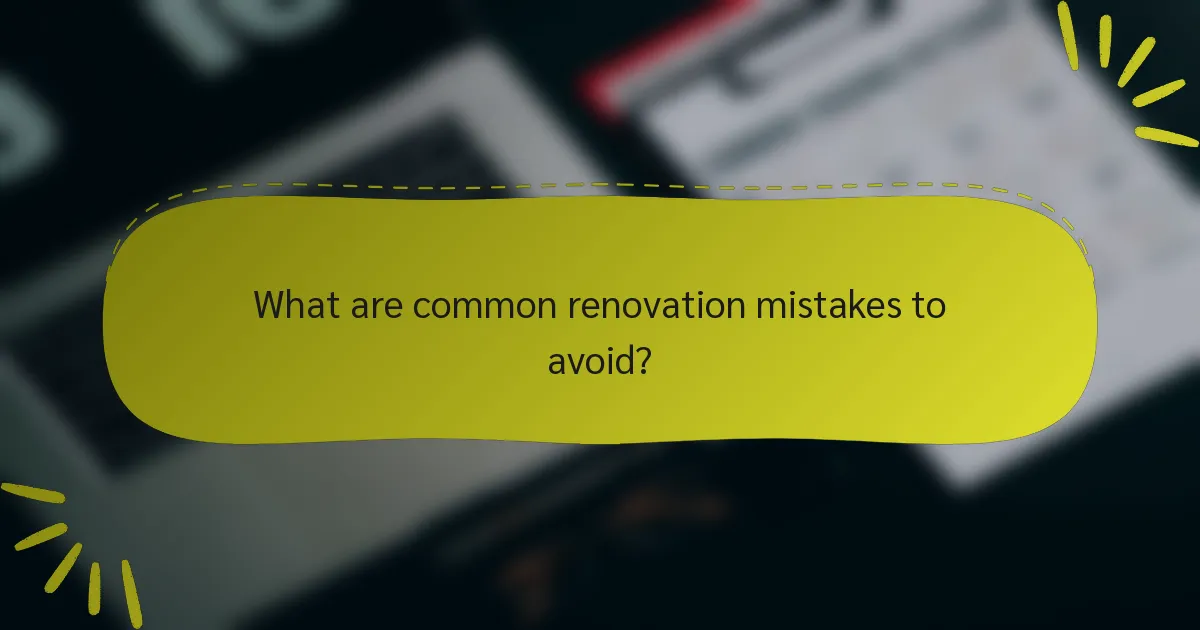 What are common renovation mistakes to avoid?