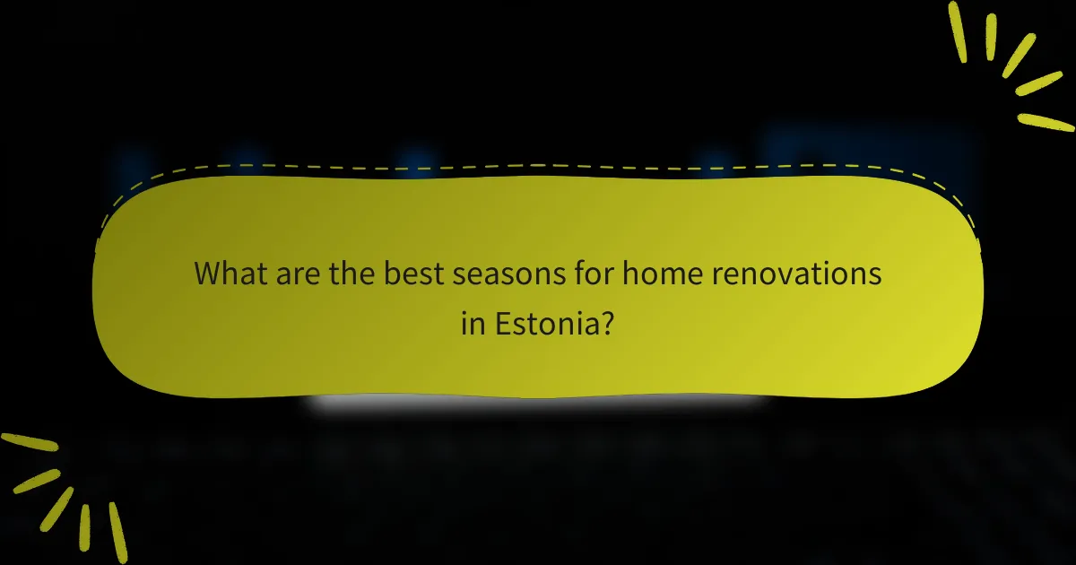 What are the best seasons for home renovations in Estonia?