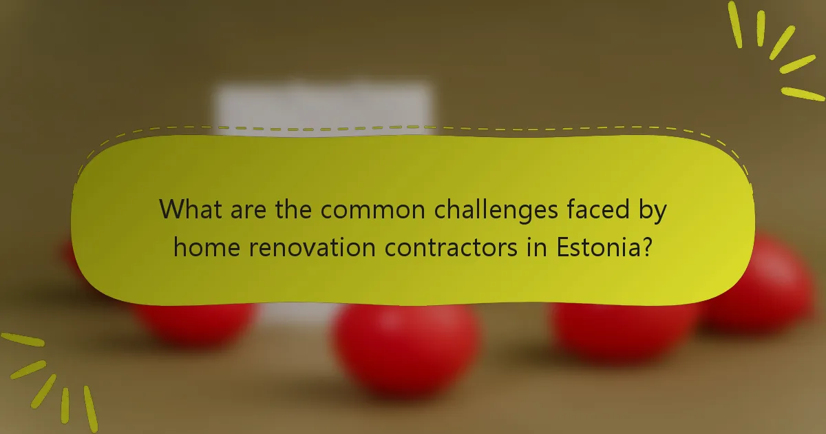 What are the common challenges faced by home renovation contractors in Estonia?