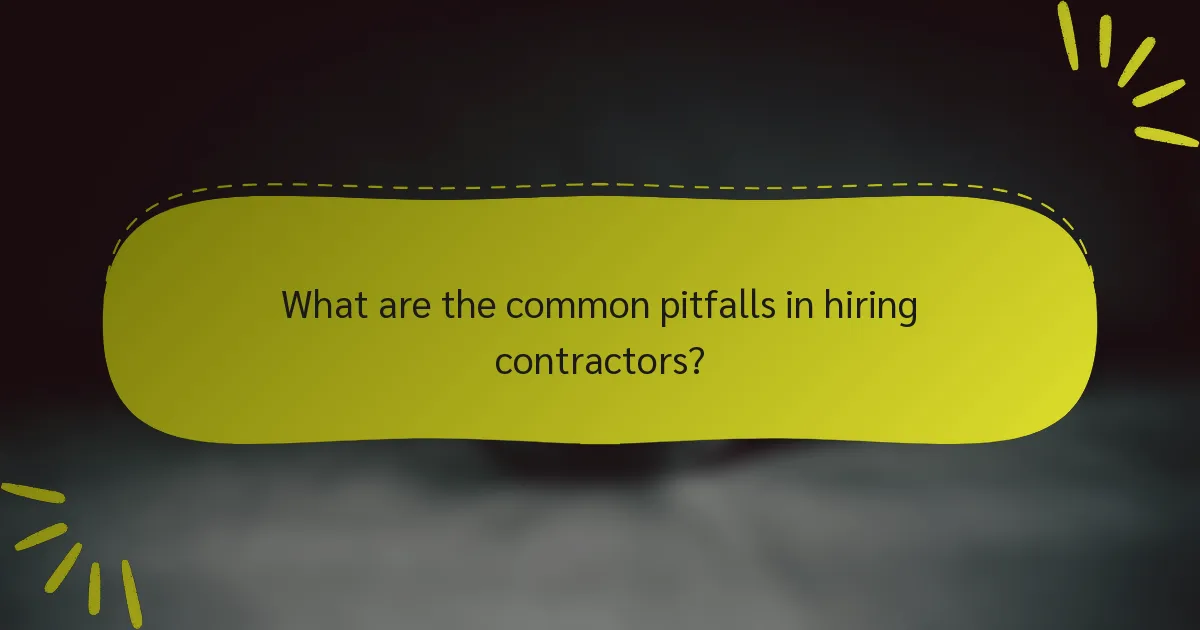 What are the common pitfalls in hiring contractors?