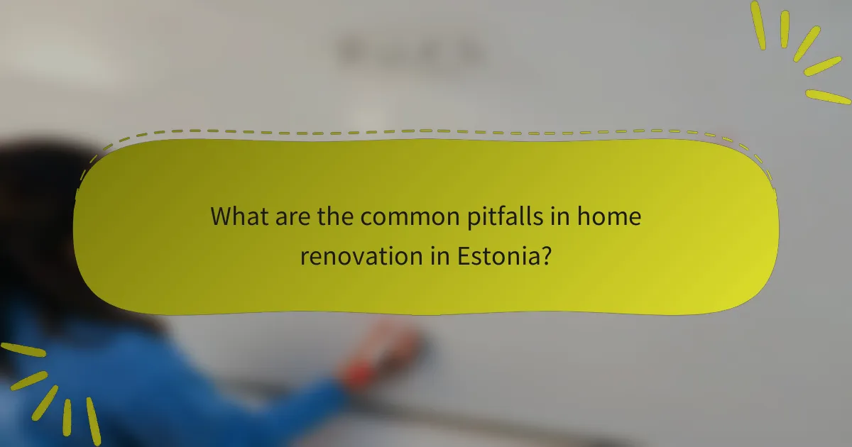 What are the common pitfalls in home renovation in Estonia?