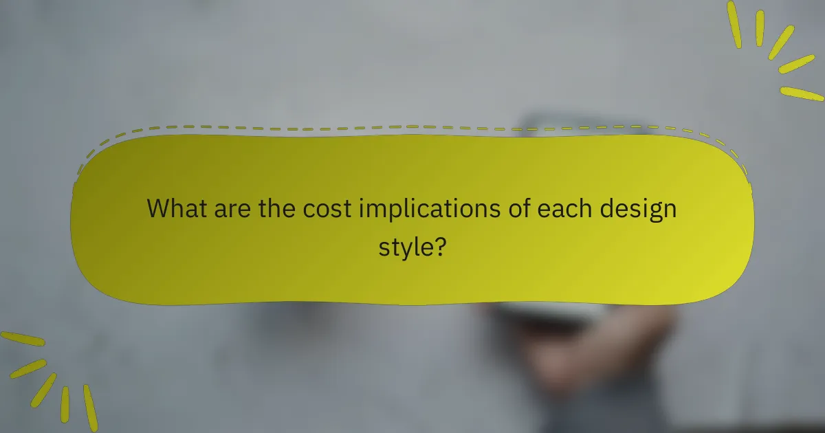 What are the cost implications of each design style?