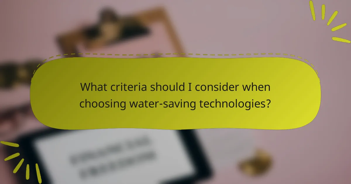 What criteria should I consider when choosing water-saving technologies?