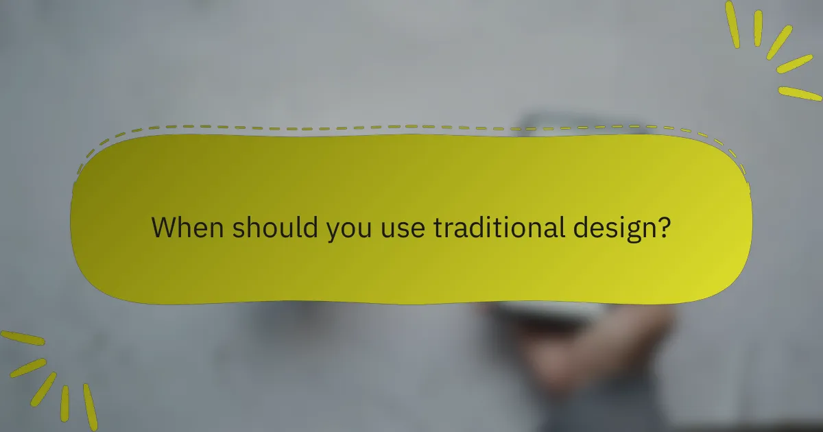 When should you use traditional design?